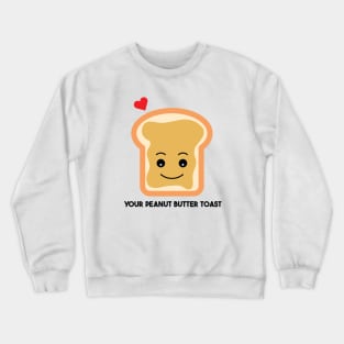 Your peanut butter toast Crewneck Sweatshirt